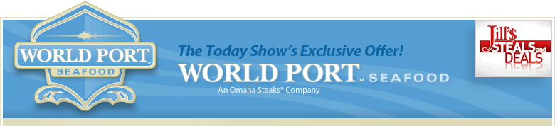 World Port Seafood - An Omaha Steaks Company: The Today Show's... Jill's Steals and Deals Exclusive Offer!