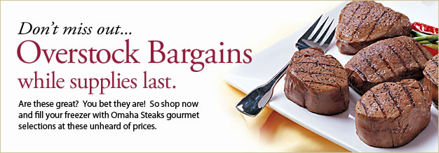 Don't miss out... Overstock Bargains while supplies last. Shop now and fill your freezer with Omaha Steaks gourmet selections at these unheard of prices.