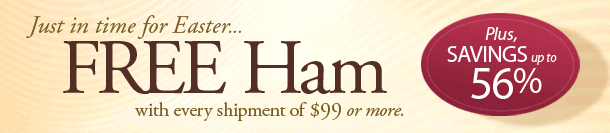 Just in time for Easter... FREE Ham with every shipment of $99 or more. Plus savings up to 56%.