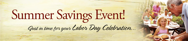 Summer Savings Event... just in time for your Labor Day Celebration!