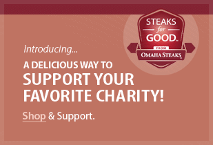 Introducing a delicious way to support your favorite charity. Shop Steaks for Good!