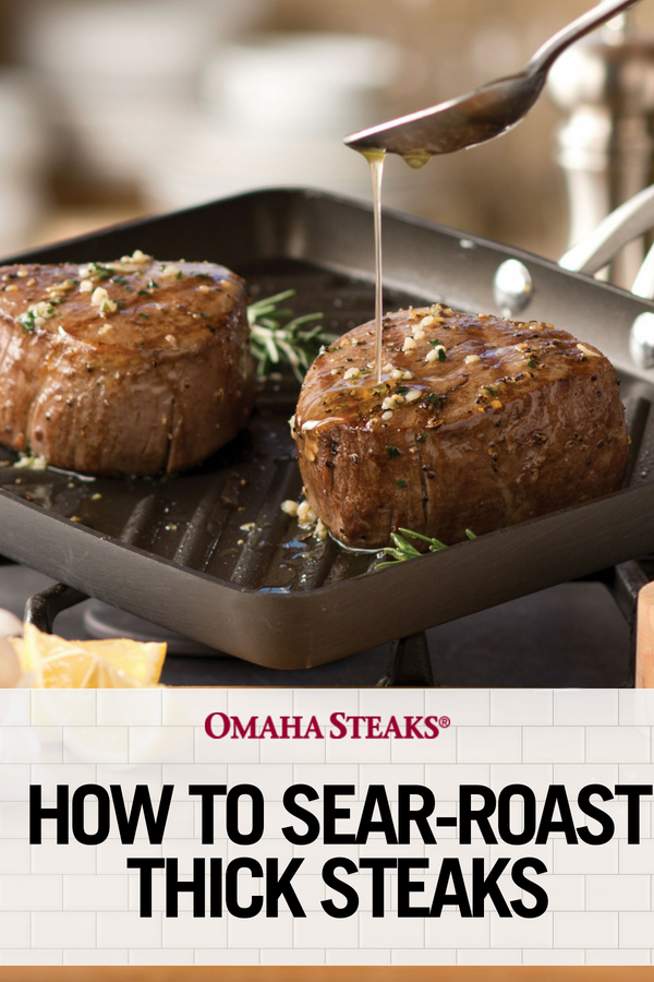 How to SearRoast Thick Steaks Omaha Steaks