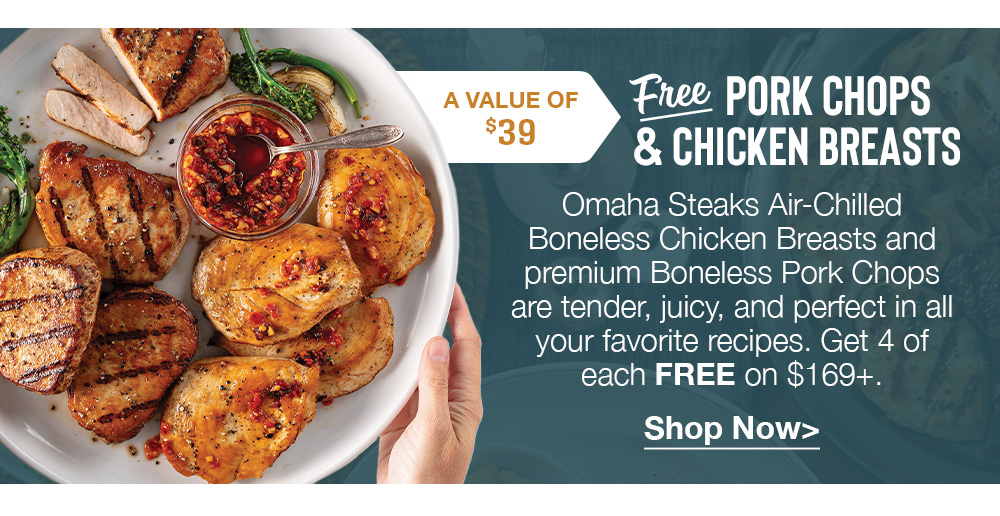 FREE CHICKEN & PORK CHOPS | Omaha Steaks Air-Chilled Boneless Chicken Breasts and premium Boneless Pork Chops are tender, juicy, and perfect in all your favorite recipes. Get 4 of each FREE on $169+. || Shop Now
