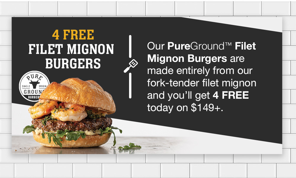 4 FREE FILET MIGNON BURGERS | Our PureGround Filet Mignon Burgers are made entirely from our fork-tender filet mignon and you'll get 4 FREE today on $149+. || SHOP NOW