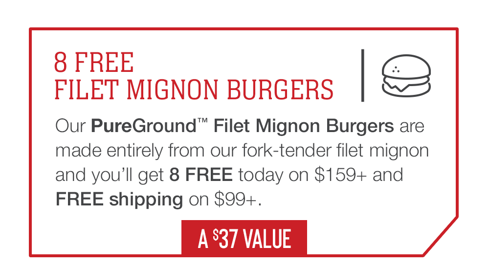 8 FREE FILET MIGNON BURGERS | Our PureGround™ Filet Mignon Burgers are made entirely from our fork-tender filet mignon and you'll get 8 FREE today on $159+ and FREE shipping on $99+. | A $37 Value