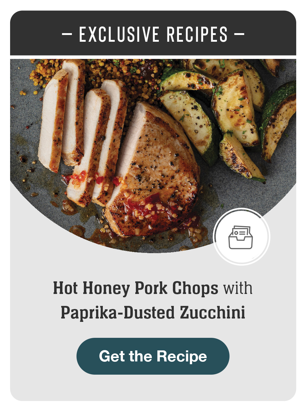 - Exclusive Recipes - Hot Honey Pork Chops with Paprika-Dusted Zucchini || Get the Recipe