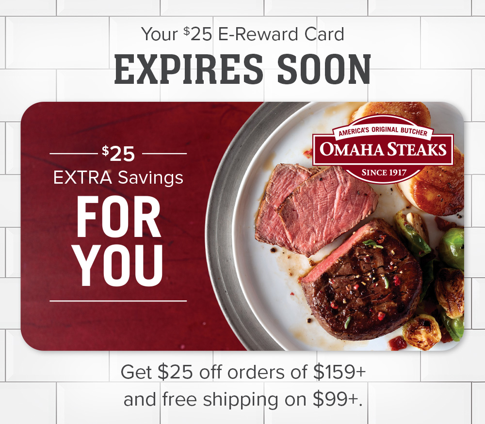Your $25 E-Reward Card EXPIRES SOON | $25 Extra Savings For You | Get $25 off orders of $159+ and free shipping on $99+.