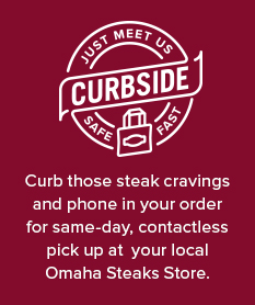 Just Meet Us Curbside | Safe & Fast Curb those steak cravings and phone in your order for same-day, contactless pick up at your local Omaha Steaks Store.
